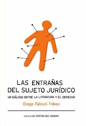 ENTRAÑAS DEL SUJETO JURIDICO. UN DIALOGO ENTRE LA LITERATURA Y EL DERECHO | 9788493999537 | FALCONI TRAVEZ,DIEGO