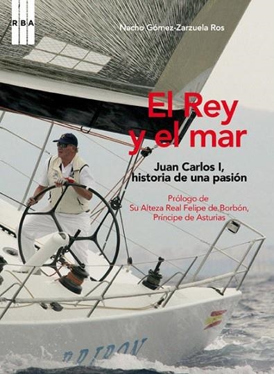 REY Y EL MAR. JUAN CARLOS I HISTORIA DE UNA PASION | 9788490064344 | GOMEZ-ZARZUELA ROS,I.