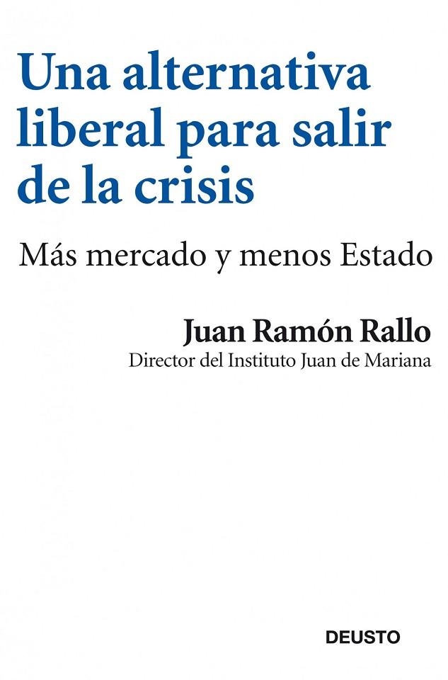 UNA ALTERNATIVA LIBERAL PARA SALIR DE LA CRISIS. MAS MERCADO Y MENOS ESTADO | 9788423412969 | RALLO,JUAN RAMON