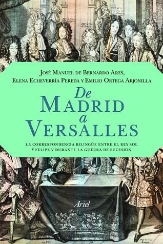 DE MADRID A VERSALLES. LA CORRESPONDENCIA BILINGUE ENTRE EL REY SOL Y FELIPE V DUARANTE LA GUERRA DE SUCESION | 9788434413962 | BERNARDO ARES,JOSE MANUEL DE ECHEVERRIA PEREDA,ELENA ORTEGA ARJONILLA,EMILIO