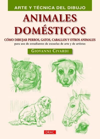 ANIMALES DOMESTICOS. COMO DIBUJAR PERROS, GATOS,CABALLOS Y OTROS ANIMALES PARA USO DE ESTUDIANTES DE ECUELAS DE ARTE Y DE ARTISTAS | 9788498742299 | CIVARDI,GIOVANNI