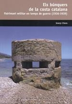 BUNQUERS DE LA COSTA CATALANA. PATRIMONI MILITAR EN TEMPS DE GUERRA 1936-1939 | 9788423207718 | CLARA,JOSEP