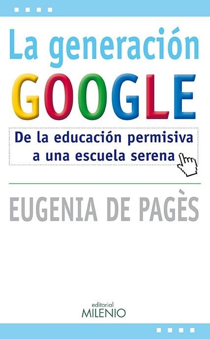 GENERACION GOOGLE. DE LA EDUCACION PERMISIVA A UNA ESCUELA SERENA | 9788497434829 | PAGES,EUGENIA DE