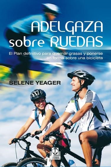 ADELGAZA SOBRE RUEDAS. EL PLAN DEFINITIVO PARA QUEMAR GRASAS Y PONERSE EN FORMA SOBRE UNA BICICLETA | 9788499101910 | YEAGER,SELENE