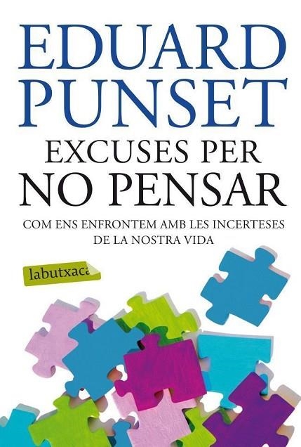 EXCUSES PER NO PENSAR. COM ENS ENFRONTEM A LES INCERTESES DE LA NOSTRA VIDA | 9788499304823 | PUNSET,EDUARD