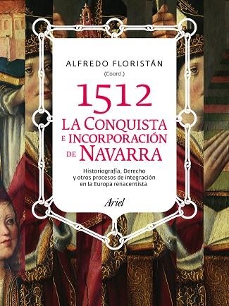 1512 CONQUISTA E INCORPORACION DE NAVARRA. HISTORIOGRAFIA, DERECHO Y OTROS PROCESOS DE INTEGRACION EN LA EUROPA RENACENTISTA | 9788434400757 | FLORISTAN,ALFREDO