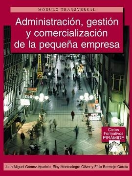 ADMINISTRACION, GESTION Y COMERCIALIZACION DE LA PEQUEÑA EMPRESA | 9788436819519 | MONTEALEGRE,ELOY GOMEZ APARICIO,JUAN MIGUEL BERMEJO GARCIA,FELIX