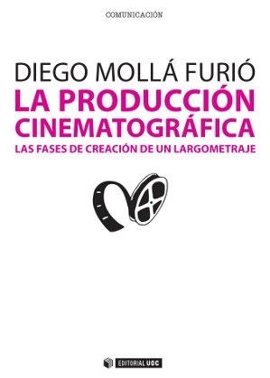 PRODUCCION CINEMATOGRAFICA. LAS FASES DE CREACION DE UN LARGOMETRAJE | 9788490291740 | MOLLA FURIO,DIEGO