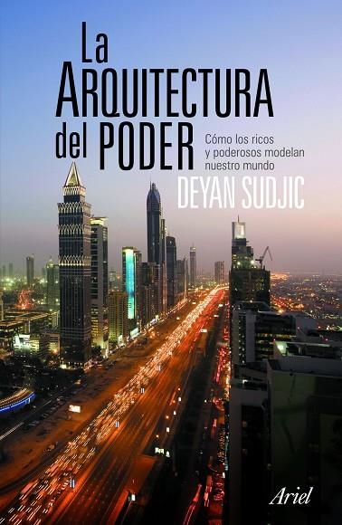 ARQUITECTURA DEL PODER. COMO LOS RICOS Y PODEROSOS DAN FORMA AL MUNDO | 9788434469006 | SUDJIC,DEYAN