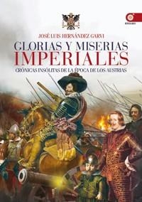 GLORIAS Y MISERIAS IMPERIALES. CRONICAS INSOLITAS DE LA EPOCA DE LOS AUSTRIAS | 9788441431119 | HERNANDEZ GARVI,JOSE LUIS