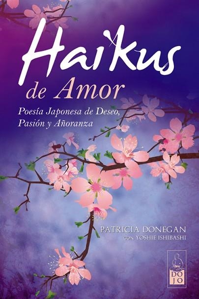 HAIKUS DE AMOR. POESIA JAPONESA DE DESEO, PASION Y AÑORANZA | 9788493784553 | DONEGAN,PATRICIA ISHIBASHI,YOSHIE