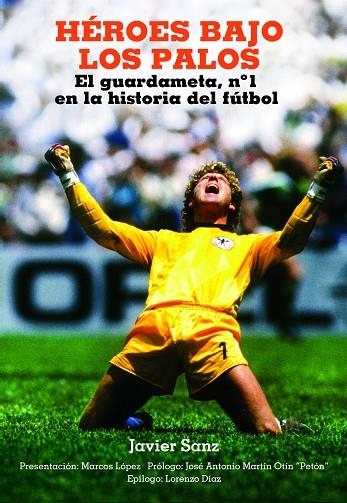 HEROES BAJO LOS PALOS. EL GUARDAMETA, NUMERO 1 EN LA HISTORIA DEL FUTBOL | 9788415405504 | SANZ,JAVIER