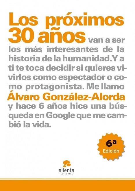 PROXIMOS 30 AÑOS. VAN A SER LOS MAS INTERESANTES DE LA HISTORIA DE LA HUMANIDAD | 9788492414178 | GONZALEZ-ALORDA,ALVARO