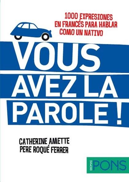 VOUS AVEZ LA PAROLE! 1000 EXPRESIONES EN FRANCES PARA HABLAR COMO UN NATIVO | 9788484437604 | AMETTE,CATHERINE ROQUE FERRER,PERE