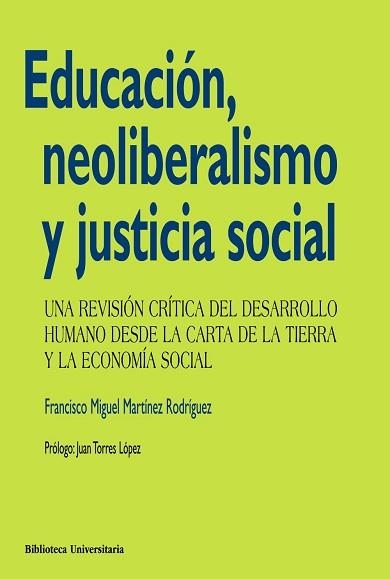 EDUCACION, NEOLIBERALISMO Y JUSTICIA SOCIAL. UNA REVISION CRITICA DEL DESARROLLO HUMANO DESDE LA CARTA DE LA TIERRA Y LA ECONOMIA SOCIAL | 9788436828894 | MARTINEZ RODRIGUEZ,FRANCISCO MIGUEL