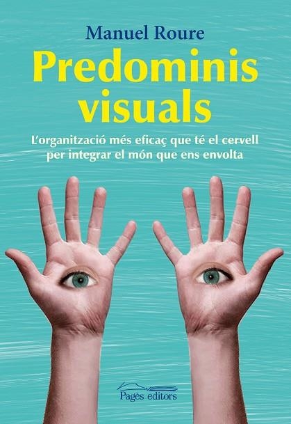 PREDOMINIS VISUALS. L, ORGANITZACIO MES EFICAÇ QUE TE EL CERVELL PER INTEGRAR EL MON QUE ENS ENVOLTA | 9788499752457 | ROURE,MANUEL