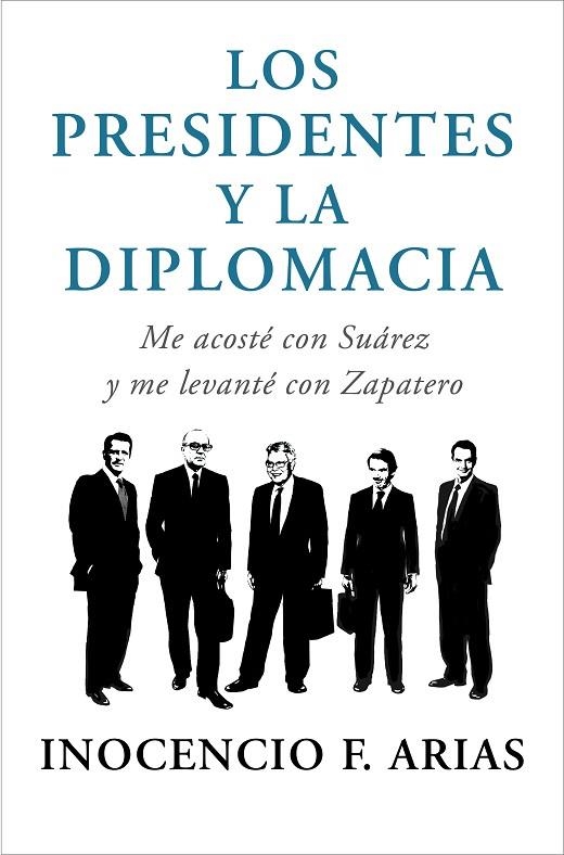 PRESIDENTES Y LA DIPLOMACIA. ME ACOSTE CON SUAREZ Y ME LEVANTE CON ZAPATERO | 9788401347832 | ARIAS,INOCENCIO F.