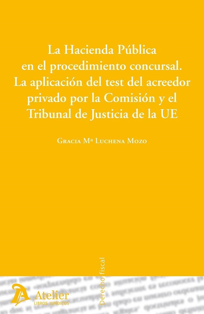 HACIENDA PUBLICA EN EL PROCEDIMIENTO CONCURSAL. LA APLICACION DEL TEST DEL ACREEDOR PRIVADO POR LA COMISION Y EL TRIBUNAL DE JUSTICIA DE LA UE | 9788492788804 | LUCHENA MOZO,GRACIA Mª