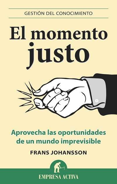 MOMENTO JUSTO. APROVECHA LAS OPORTUNIDADES DE UN MUNDO IMPREVISIBLE | 9788496627543 | JOHANSSON,FRANS