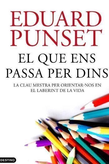 EL QUE ENS PASSA PER DINS. LA CLAU MESTRA PER ORIENTAR-NOS EN EL LABERINT DE LA VIDA | 9788497102230 | PUNSET,EDUARD