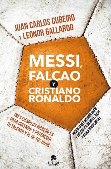 MESSI, FALCAO Y CRISTIANO RONALDO. TRES EJEMPLOS INCREIBLES PARA CULTIVAR Y POTENCIAR TU TALENTO | 9788415678205 | CUBEIRO,JUAN CARLOS GALLARDO,JUAN CARLOS