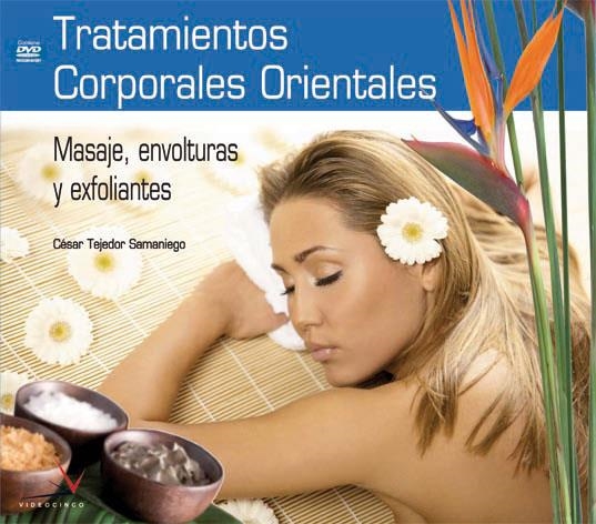 TRATAMIENTOS CORPORALES ORIENTALES: MASAJE, ENVOLTURAS Y EXFOLIANTES (LIBRO + DVD) | 9788496699076 | TEJEDOR, CESAR