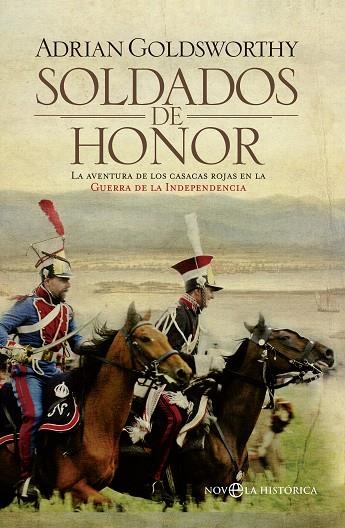 SOLDADOS DE HONOR. LA AVENTURA DE LOS CASACAS ROJAS EN LA GUERRA DE LA INDEPENDENCIA | 9788499706382 | GOLDSWORTHY,ADRIAN