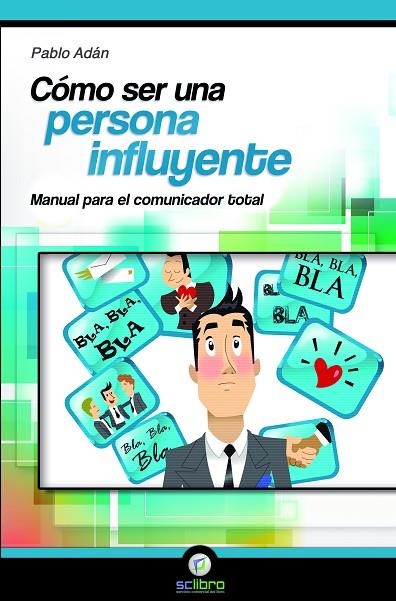 COMO SER UNA PERSONA INFLUYENTE. MANUAL PARA EL COMUNICADOR TOTAL | 9788494127212 | ADAN,PABLO