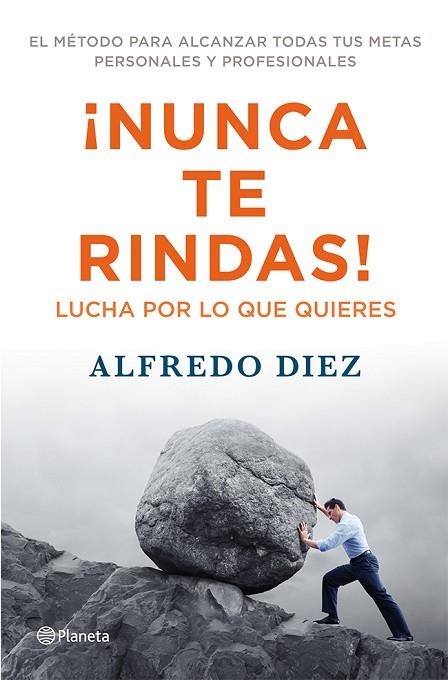 NUNCA TE RINDAS! LUCHA POR LO QUE QUIERES. EL METODO PAR ALCANZAR TODAS TUS METAS PERSONALES Y PROFESIONALES | 9788408009559 | DIEZ,ALFREDO