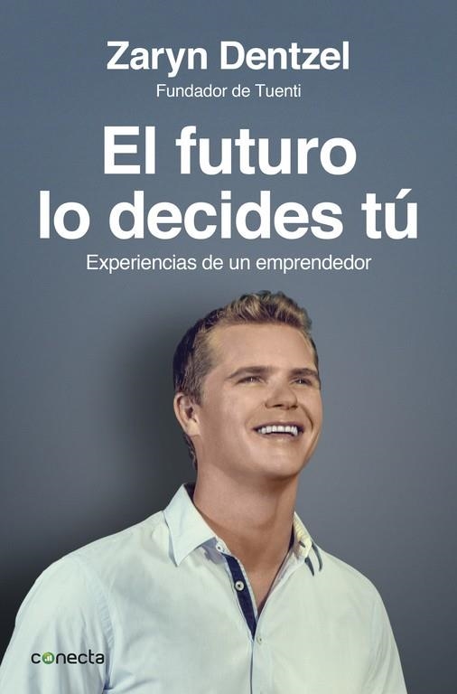 FUTURO LO DECIDES TU. EXPERIENCIAS DE UN EMPRENDEDOR. DEL FUNDADOR DE TUENTI | 9788415431565 | DENTZEL,ZARYN