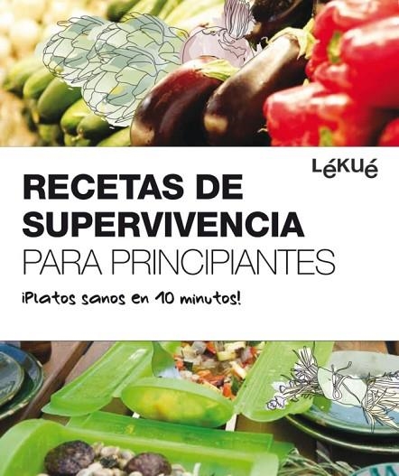 RECETAS DE SUPERVIVENCIA PARA PRINCIPIANTES. LEKUE. PLATOS SANOS EN 10 MINUTOS | 9788415193012 | AUTORS, DIVERSOS