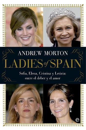 LADIES OF SPAIN. SOFIA, ELENA, CRISTINA Y LETIZIA: ENTRE EL DEBER Y EL AMOR | 9788499706405 | MORTON,ANDREW