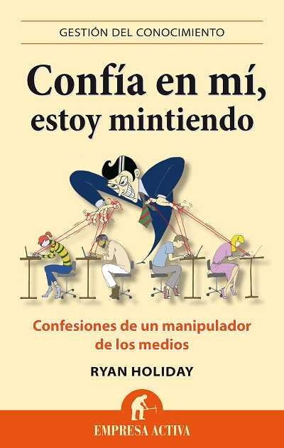 CONFIA EN MI, ESTOY MINTIENDO. CONFESIONES DE UN MANIPULADOR DE LOS MEDIOS | 9788496627666 | HOLIDAY,RYAN