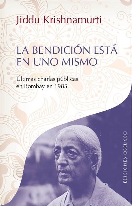 BENDICION ESTA EN UNO MISMO. ULTIMAS CHARLAS PUBLICAS EN BOMBAY EN 1985 | 9788497779531 | KRISHNAMURTI,J.