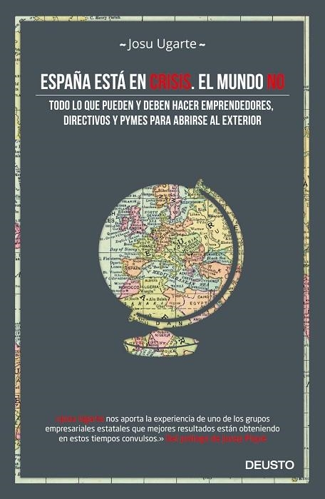 ESPAÑA ESTA EN CRISIS. EL MUNDO NO. TODO LO QUE PUEDEN Y DEBEN HACER EMPRENDEDORES, DIRECTIVOS Y PYMES PARA ABRIRSE AL EXTERIOR | 9788498753028 | UGARTE,JOSU