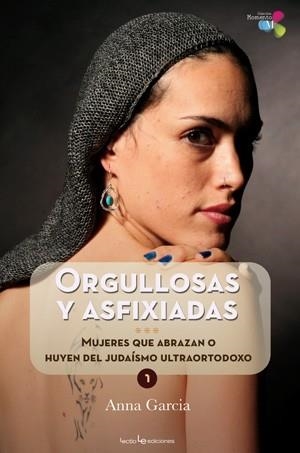 ORGULLOSAS Y ASFIXIADAS. MUJERES QUE ABRAZAN O HUYEN DEL JUDAISMO ULTRAORTODOXO | 9788415088233 | GARCIA,ANNA