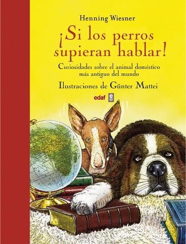 SI LOS PERROS SUPIERAN HABLAR. CURIOSIDADES SOBRE EL ANIMAL DOMESTICO MAS ANTIGUO DEL MUNDO | 9788441433427 | WIESNER,HENNING MATTEI,GUNTER