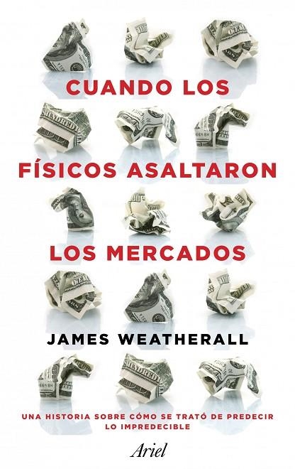 CUANDO LOS FISICOS ASALTARON LOS MERCADOS. EL FRACASO DE QUERER PREDECIR LO IMPREDECIBLE | 9788434411937 | WEATHERALL,JAMES