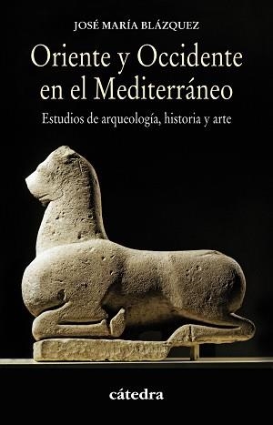 ORIENTE Y OCCIDENTE EN EL MEDITERRANEO. ESTUDIOS DE ARQUEOLOGIA, HISTORIA Y ARTE | 9788437632018 | BLAZQUEZ,JOSE MARIA