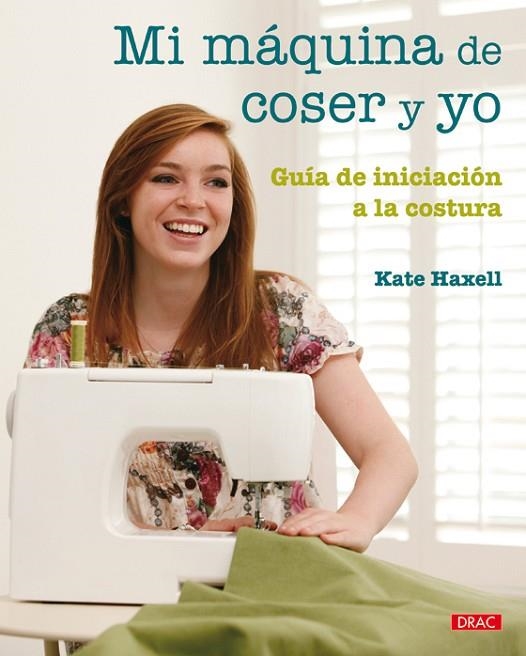 MI MAQUINA DE COSER Y YO. GUIA DE INICIACION A LA COSTURA | 9788498741735 | HAXELL,KATE