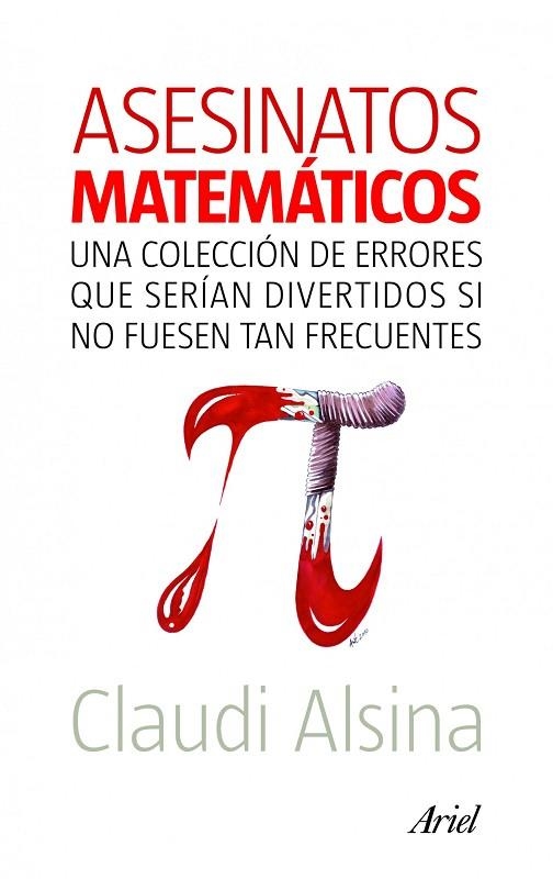 ASESINATOS MATEMATICOS. UNA COLECCION DE ERRORES QUE SERIAN DIVERTIDOS SI NO FUESEN TAN FRECUENTES | 9788434469204 | ALSINA CATALA,CLAUDI