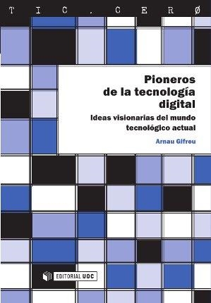 PIONEROS DE LA TECNOLOGIA DIGITAL. IDEAS VISIONARIAS DEL MUNDO TECNOLOGICO ACTUAL | 9788490297780 | GIFREU,ARNAU