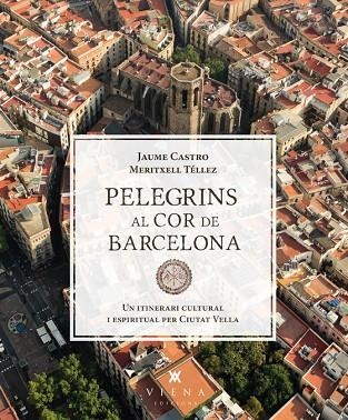 PELEGRINS AL COR DE BARCELONA. UN ITINERARI PER LA CIUTAT VELLA | 9788483307557 | CASTRO,JAUME TELLEZ,MERITXELL