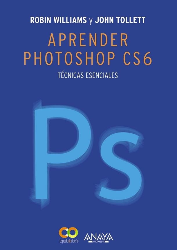 APRENDER PHOTOSHOP CS6 TECNICAS ESENCIALES | 9788441533165 | WILLIAMS,ROBIN TOLLETT,JOHN