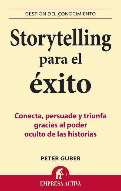 STORYTELLING PARA EL EXITO. CONECTA, PERSUADE Y TRIUNFA GRACIAS AL PODER OCULTO DE LAS HISTORIAS | 9788492452798 | GUBER,PETER