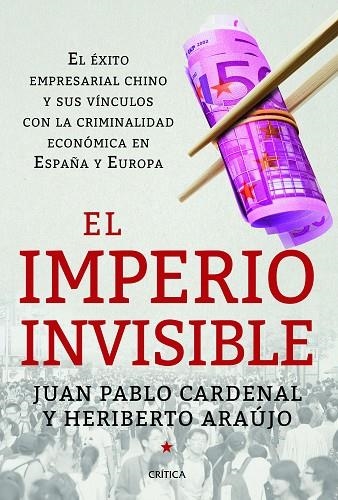 IMPERIO INVISIBLE. EL EXITO EMPRESARIAL CHINO Y SUS VINCULOS CON LA CRIMINALIDAD ECONOMICA EN ESPAÑA Y EUROPA | 9788498926262 | CARDENAL,JUAN PABLO ARAUJO,HERIBERTO