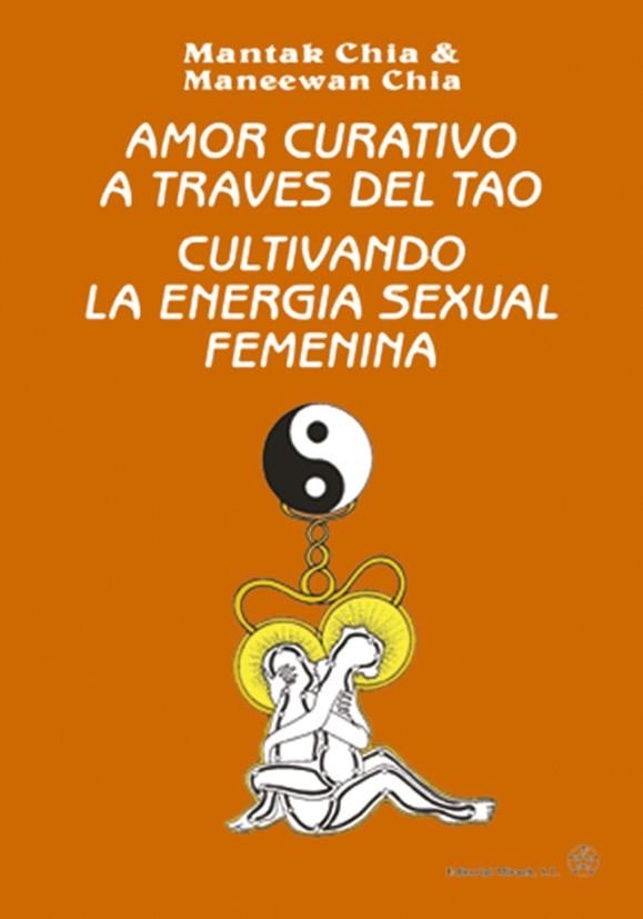 AMOR CURATIVO A TRAVES DEL TAO. CULTIVANDO LA ENERGIA SEXUAL FEMENINA | 9788487476464 | CHIA,MANTAK CHIA,MANEEWAN