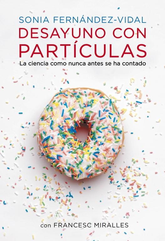 DESAYUNO CON PARTICULAS. LA CIENCIA COMO NUNCA ANTES SE HA CONTADO | 9788401348136 | MIRALLES,FRANCESC FERNANDEZ-VIDAL,SONIA