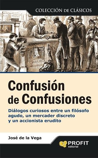 CONFUSION DE CONFUSIONES. DIALOGOS CURIOSOS ENTRE UN FILOSOFO AGUDO, UN MERCADER DISCRETO Y UN ACCIONISTA ERUDITO | 9788496998957 | VEGA,JOSE DE LA