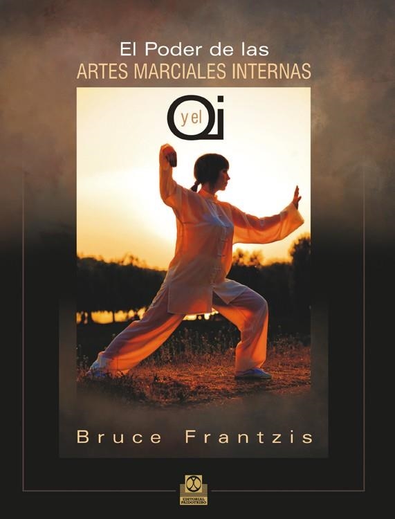 PODER DE LAS ARTES MARCIALES INTERNAS Y EL QI. SECRETOS DE COMBATE Y ENERGIA DE BAGUA , TAI CHI Y XING YI | 9788499101842 | FRANTZIS,BRUCE